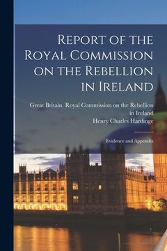 portada Report of the Royal Commission on the Rebellion in Ireland: Evidence and Appendix (in English)
