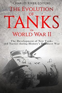 portada The Evolution of Tanks in World war ii: The Development of new Tanks and Tactics During History’S Deadliest war (en Inglés)