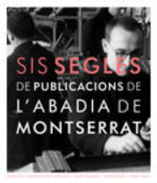 portada Sis Segles de Publicacions de Labadia de Montserrat. (in Catalá)