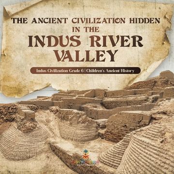 portada The Ancient Civilization Hidden in the Indus River Valley Indus Civilization Grade 6 Children's Ancient History (en Inglés)