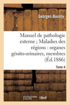 portada Manuel de Pathologie Externe Tome 4. Maladies Des Régions: Organes Génito-Urinaires, Membres (in French)
