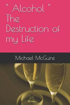 portada " Alcohol " The Destruction of my Life (in English)