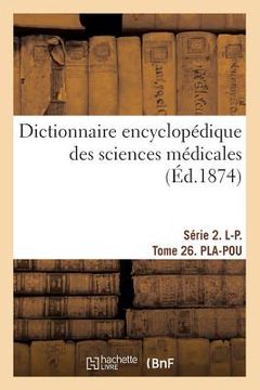 portada Dictionnaire Encyclopédique Des Sciences Médicales. Série 2. L-P. Tome 26. Pla-Pou (en Francés)