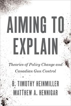portada Aiming to Explain: Theories of Policy Change and Canadian Gun Control (en Inglés)