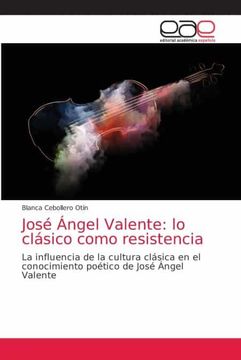 portada José Ángel Valente: Lo Clásico Como Resistencia: La Influencia de la Cultura Clásica en el Conocimiento Poético de José Ángel Valente (in Spanish)