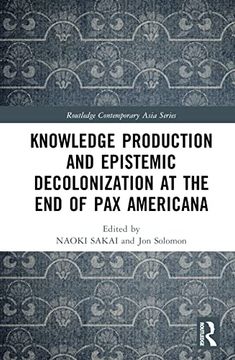 portada Knowledge Production and Epistemic Decolonization at the end of pax Americana (Routledge Contemporary Asia Series) (en Inglés)