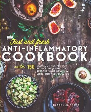 portada Fast & Fresh Anti-Inflammatory Cookbook: 150 Delicious Recipes to Reduce Inflammation, Restore Your Health & Make you Feel Amazing (The Anti-Inflammatory Diet & Anti-Inflammtory Cookbook Series) (en Inglés)