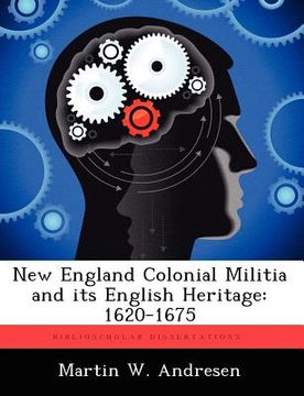 portada new england colonial militia and its english heritage: 1620-1675 (en Inglés)