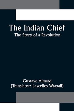 portada The Indian Chief; The Story of a Revolution