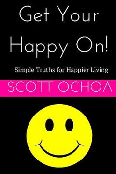 portada Get Your Happy On!: Simple Truths for Happier Living (en Inglés)