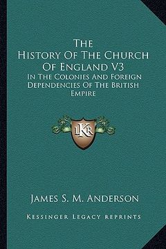portada the history of the church of england v3: in the colonies and foreign dependencies of the british empire (en Inglés)