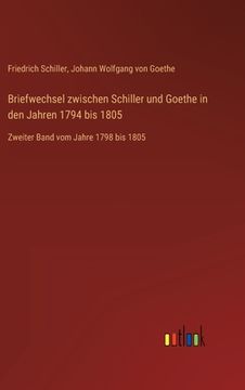 portada Briefwechsel zwischen Schiller und Goethe in den Jahren 1794 bis 1805: Zweiter Band vom Jahre 1798 bis 1805 (en Alemán)