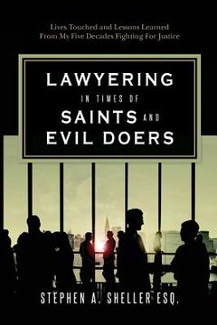 portada Lawyering in Times of Saints and Evil Doers: Lives Touched and Lessons Learned From My Five Decades Fighting For Justice (en Inglés)