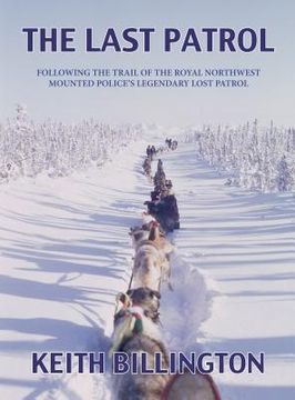 portada The Last Patrol: Following the Trail of the Royal Northwest Mounted Police's Legendary Lost Patrol (en Inglés)