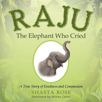 portada Raju the Elephant Who Cried: A True Story of Kindness and Compassion (en Inglés)