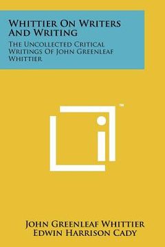 portada whittier on writers and writing: the uncollected critical writings of john greenleaf whittier (in English)