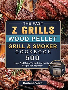portada The Fast z Grills Wood Pellet Grill and Smoker Cookbook: 500 Easy and Quick to Grill and Smoke Recipes for Beginners (en Inglés)