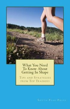 portada What You Need To Know About Getting In Shape: Tips and Strategies from Top Trainers (en Inglés)