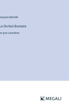 portada Le Dix-huit Brumaire: en gros caractères (en Francés)