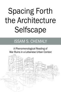 portada Spacing Forth the Architecture Selfscape: A Phenomenological Reading of War Ruins in a Lebanese Urban Context (en Inglés)