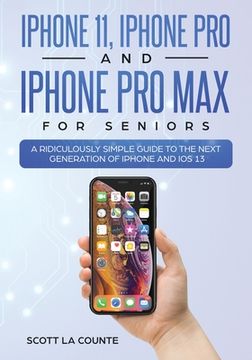 portada Iphone 11, Iphone Pro, and Iphone pro max for Seniors: A Ridiculously Simple Guide to the Next Generation of Iphone and ios 13 (Tech for Seniors) (en Inglés)