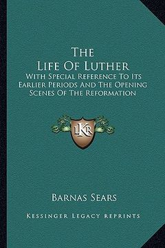 portada the life of luther: with special reference to its earlier periods and the opening scenes of the reformation (en Inglés)