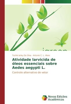 portada Atividade Larvicida de Óleos Essenciais Sobre Aedes Aegypti l. Controle Alternativo de Vetor (in Portuguese)