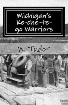 portada Michigan's Ke-che-te-go Warriors: Three generations of northern Michigan warriors who fought both for and against the young American nation (en Inglés)