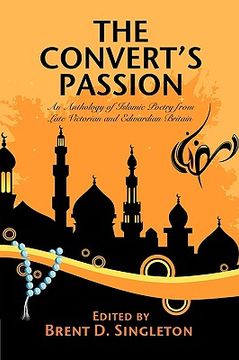 portada the convert's passion: an anthology of islamic poetry from late victorian and edwardian britain (en Inglés)