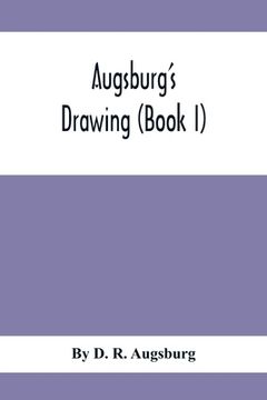 portada Augsburg'S Drawing (Book I); A Text Book Designed To Teach Drawing And Color In The First, Second And Third Grades (en Inglés)