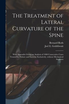 portada The Treatment of Lateral Curvature of the Spine: With Appendix Giving an Analysis of 1000 Consecutive Cases Treated by Posture and Exercise Exclusivel (en Inglés)