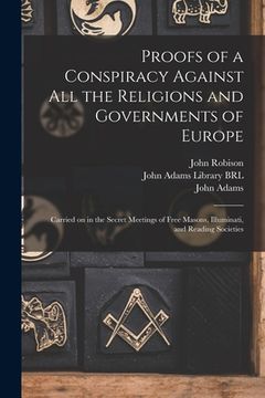 portada Proofs of a Conspiracy Against All the Religions and Governments of Europe: Carried on in the Secret Meetings of Free Masons, Illuminati, and Reading (en Inglés)