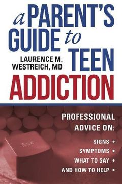 portada A Parent's Guide to Teen Addiction: Professional Advice on Signs, Symptoms, What to Say, and How to Help