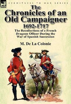 portada the chronicles of an old campaigner 1692-1717: the recollections of a french dragoon officer during the war of spanish succession (en Inglés)