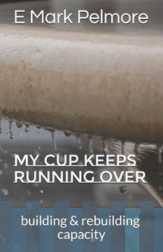 portada My Cup Keeps Running Over: building & rebuilding capacity (en Inglés)