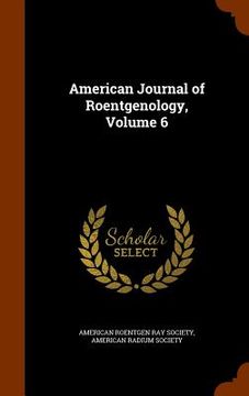 portada American Journal of Roentgenology, Volume 6 (en Inglés)