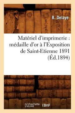 portada Matériel d'Imprimerie: Médaille d'Or À l'Exposition de Saint-Etienne 1891 (Éd.1894) (en Francés)