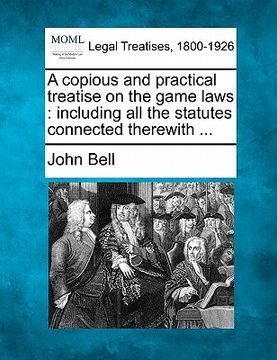 portada a copious and practical treatise on the game laws: including all the statutes connected therewith ... (en Inglés)