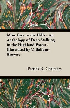 portada Mine Eyes to the Hills - An Anthology of Deer-Stalking in the Highland Forest - Illustrated by V. Balfour-Browne (en Inglés)