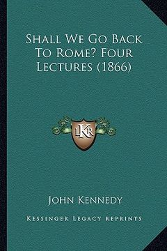 portada shall we go back to rome? four lectures (1866) (en Inglés)