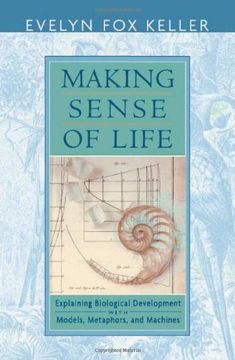 portada Making Sense of Life: Explaining Biological Development With Models, Metaphors, and Machines (in English)
