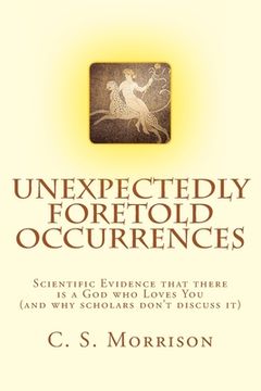 portada Unexpectedly Foretold Occurrences: Scientific Evidence that there is a God who Loves You (and why scholars don't discuss it) (in English)