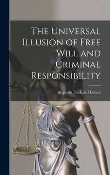 portada The Universal Illusion of Free Will and Criminal Responsibility (en Inglés)