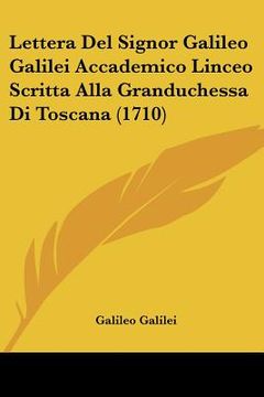 portada Lettera Del Signor Galileo Galilei Accademico Linceo Scritta Alla Granduchessa Di Toscana (1710) (in Italian)