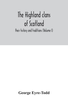 portada The Highland Clans of Scotland; Their History and Traditions (Volume i) (in English)