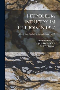 portada Petroleum Industry in Illinois in 1957; Illinois State Geological Survey Bulletin No. 85 (en Inglés)