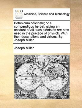 portada botanicum officinale; or a compendious herbal: giving an account of all such plants as are now used in the practice of physick. with their description (en Inglés)