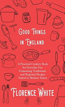portada Good Things in England - a Practical Cookery Book for Everyday Use, Containing Traditional and Regional Recipes Suited to Modern Tastes (en Inglés)