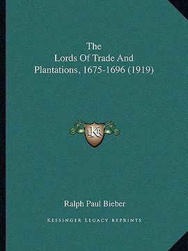 portada the lords of trade and plantations, 1675-1696 (1919) (en Inglés)
