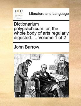 portada dictionarium polygraphicum: or, the whole body of arts regularly digested. ... volume 1 of 2 (en Inglés)